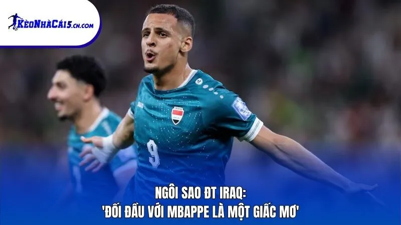 Ngôi sao ĐT Iraq: 'Đối đầu với Mbappe là một giấc mơ'