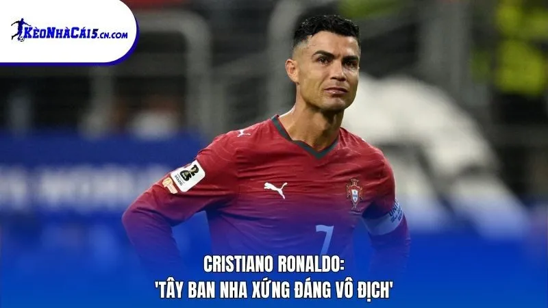 Cristiano Ronaldo: 'Tây Ban Nha xứng đáng vô địch World Cup 2026'