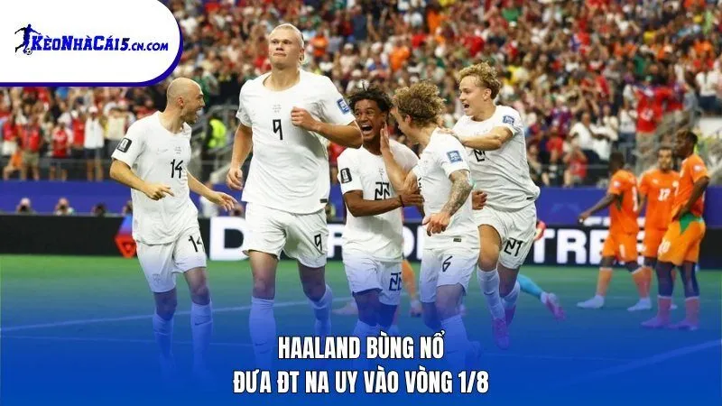 Haaland bùng nổ đưa ĐT Na Uy vào vòng 1/8
